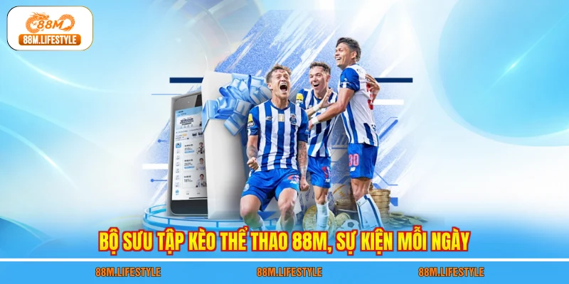 Bộ sưu tập kèo thể thao 88M, sự kiện mỗi ngày