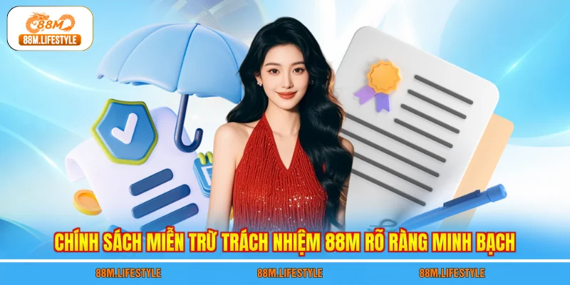Chính sách miễn trừ trách nhiệm 88M rõ ràng minh bạch