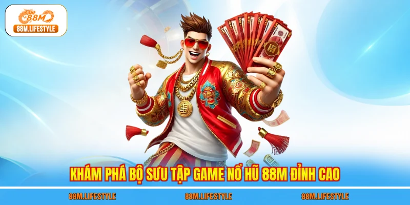 Khám phá bộ sưu tập game nổ hũ 88M đỉnh cao