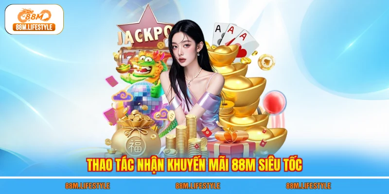 Thao tác nhận khuyến mãi 88M siêu tốc